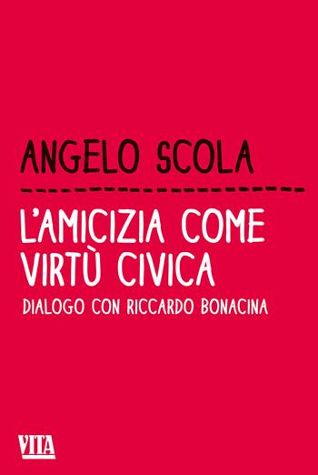 L'amicizia come virtù civica. Dialogo con Riccardo Bonacina - Angelo Scola, Riccardo Bonacina - Libro Apogeo 2014, Vita. Feltrinelli | libraccio.click