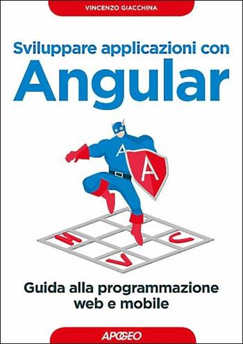 Sviluppare applicazioni con Angular. Guida alla programmazione web e mobile - Vincenzo Giacchina - Libro Apogeo 2017, Guida completa | libraccio.click