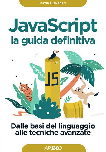 Javascript. La guida definitiva. Dalle basi del linguaggio alle tecniche avanzate - David Flanagan - Libro Apogeo 2021, Guida completa | libraccio.click