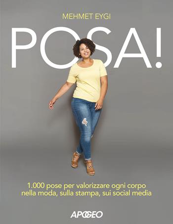 Posa! 1.000 pose per valorizzare ogni corpo nella moda, sulla stampa, sui social media - Mehmet Eygi - Libro Apogeo 2023 | libraccio.click