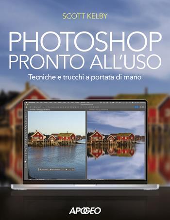 Photoshop pronto all'uso. Tecniche e trucchi a portata di mano - Scott Kelby - Libro Apogeo 2024 | libraccio.click