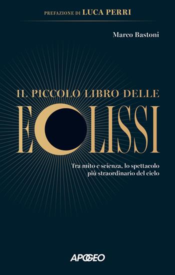 Il piccolo libro delle eclissi. Tra mito e scienza, lo spettacolo più straordinario del cielo - Marco Bastoni - Libro Apogeo 2026, Apogeo Saggi | libraccio.click