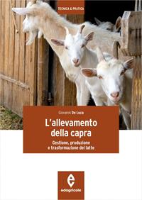 L'allevamento della capra. Gestione, produzione e trasformazione del latte - Giovanni De Luca - Libro Edagricole 2013, Tecnica & pratica | libraccio.click