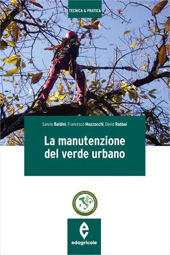 La manutenzione del verde urbano. Ediz. illustrata - Sanzio Baldini, Francesco Mazzocchi, David Rabbai - Libro Edagricole 2016, Tecnica & pratica | libraccio.click