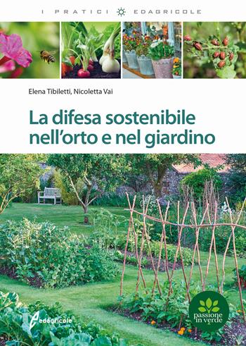 La difesa sostenibile nell'orto e nel giardino - Elena Tibiletti, Nicoletta Vai - Libro Edagricole 2020, I pratici | libraccio.click
