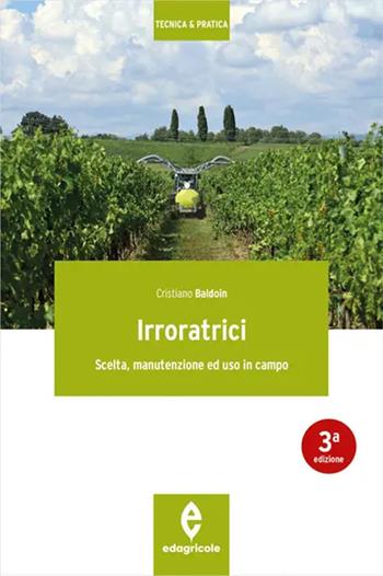 Irroratrici. Scelta, manutenzione ed uso in campo - Cristiano Baldoin - Libro Edagricole 2024, Tecnica & pratica | libraccio.click