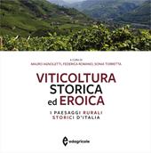 Viticoltura storica ed eroica. I paesaggi rurali storici d'Italia. Ediz. a colori