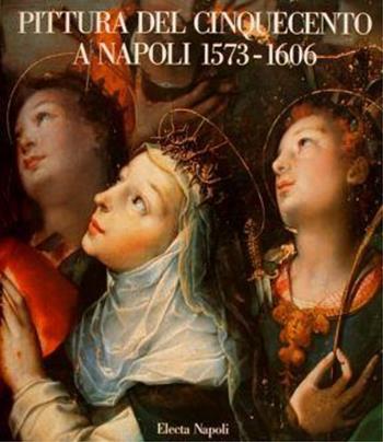 Pittura del Cinquecento a Napoli 1573-1606. L'ultima maniera - Pierluigi Leone De Castris - Libro Electa Napoli 2001, I classici | libraccio.click