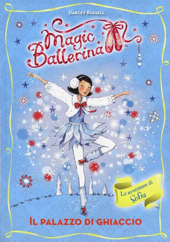 Il palazzo di ghiaccio. Le avventure di Sofia. Magic ballerina. Vol. 17 - Darcey Bussell - Libro De Agostini 2014 | libraccio.click