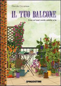 Il tuo balcone. Crea un'oasi verde adatta a te - Davide Ciccarese - Libro De Agostini 2015 | libraccio.click
