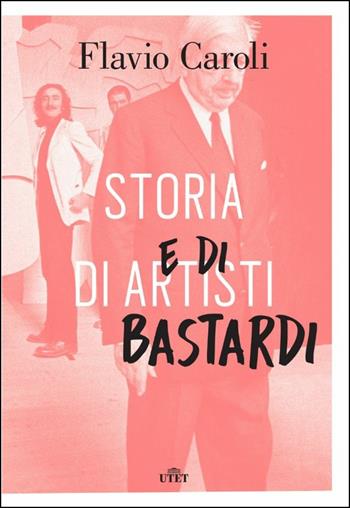 Storia di artisti e di bastardi - Flavio Caroli - Libro UTET 2017 | libraccio.click