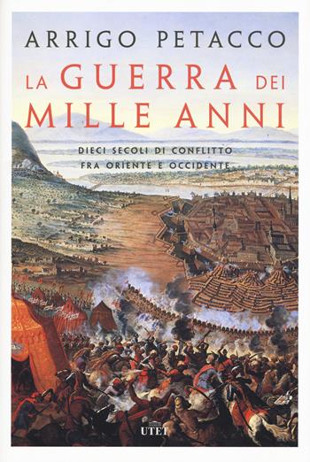 La guerra dei mille anni. Dieci secoli di conflitto fra Oriente e Occidente. - Arrigo Petacco - Libro UTET 2017 | libraccio.click