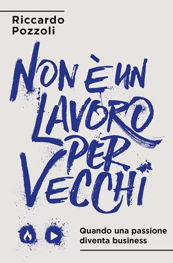 Non è un lavoro per vecchi. Quando una passione diventa business - Riccardo Pozzoli - Libro De Agostini 2018 | libraccio.click
