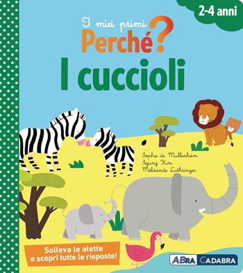 I cuccioli. I miei primi perché? Ediz. a colori - Sophie de Mullenheim, Kim Sejung, Mélisande Luthringer - Libro ABraCadabra 2018 | libraccio.click