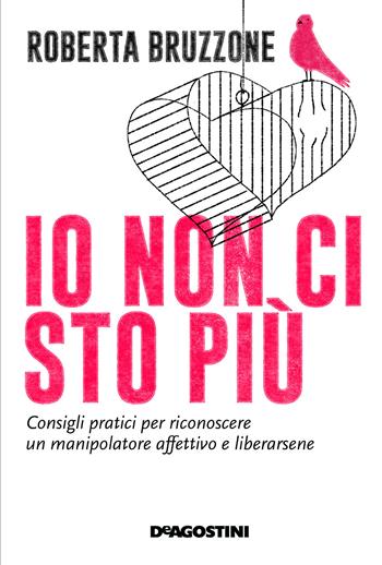 Io non ci sto più. Consigli pratici per riconoscere un manipolatore affettivo e liberarsene - Roberta Bruzzone - Libro De Agostini 2018 | libraccio.click