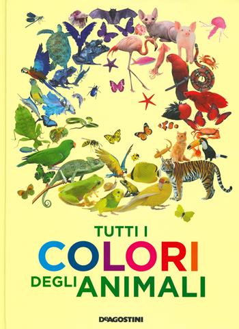 Tutti i colori degli animali. Ediz. a colori - Anita Ganeri - Libro De Agostini 2019, Enciclopedia illustrata | libraccio.click