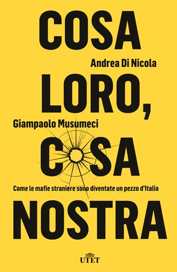 Cosa loro, cosa nostra. Come le mafie straniere sono diventate un pezzo d’Italia - Andrea Di Nicola, Giampaolo Musumeci - Libro UTET 2021 | libraccio.click