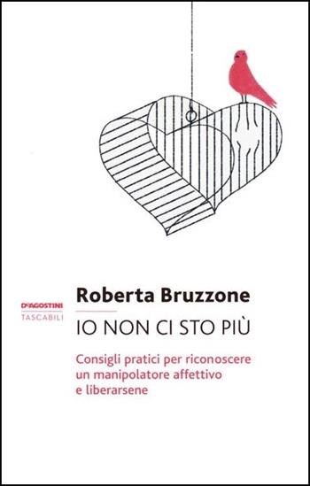 Io non ci sto più. Consigli pratici per riconoscere un manipolatore affettivo e liberarsene - Roberta Bruzzone - Libro De Agostini 2020 | libraccio.click