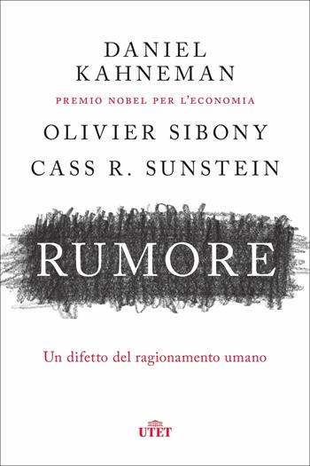 Rumore. Un difetto del ragionamento umano - Daniel Kahneman, Olivier Sibony, Cass R. Sunstein - Libro UTET 2021 | libraccio.click