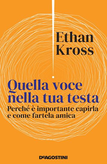 Quella voce nella tua testa. Perché è importante capirla e come fartela amica - Ethan Kross - Libro De Agostini 2021 | libraccio.click