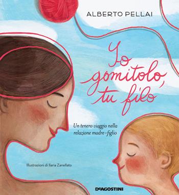 Io gomitolo, tu filo. Ediz. a colori - Alberto Pellai - Libro De Agostini 2021 | libraccio.click
