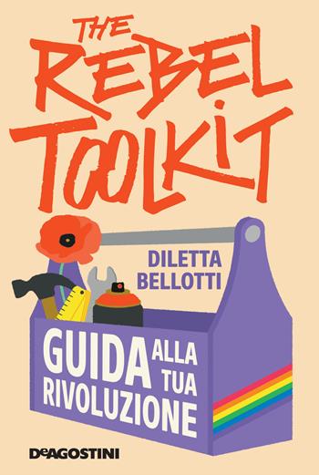 The rebel toolkit. Guida alla tua rivoluzione - Diletta Bellotti - Libro De Agostini 2021 | libraccio.click