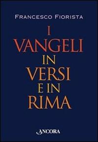 I vangeli in versi e in rima. Poema cristiano - Francesco Fiorista - Libro Ancora 2002 | libraccio.click