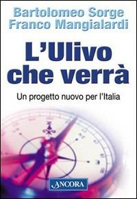 L'Ulivo che verrà. Un progetto nuovo per l'Italia - Bartolomeo Sorge, Franco Mangialardi - Libro Ancora 2003, Focus | libraccio.click
