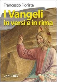 I vangeli in versi e in rima. Poema cristiano - Francesco Fiorista - Libro Ancora 2004, Fuori collana | libraccio.click