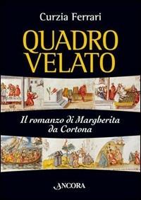 Quadro velato. Il romanzo di Margherita da Cortona - Curzia Ferrari - Libro Ancora 2005, Medievalia | libraccio.click