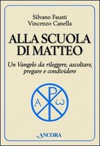 Alla scuola di Matteo. Un Vangelo da rileggere, ascoltare, pregare e condividere - Silvano Fausti, Vincenzo Canella - Libro Ancora 2016, Parola di vita | libraccio.click