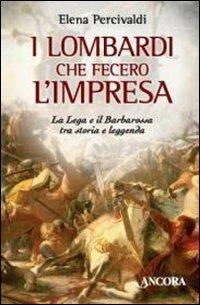 I lombardi che fecero l'impresa. La Lega e il Barbarossa tra storia e leggenda - Elena Percivaldi - Libro Ancora 2009, Medievalia | libraccio.click
