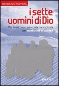 I sette uomini di Dio. Un testimone racconta la vicenda dei martiri di Tibhirine - Bernardo Olivera - Libro Ancora 2012, Testimoni del nostro tempo | libraccio.click