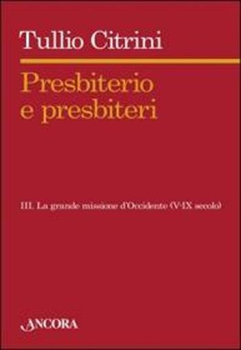 Presbiterio e presbiteri. Vol. 3: Tra i nuovi popoli dell'Europa (VI-IX secolo). - Tullio Citrini - Libro Ancora 2012, Saggi | libraccio.click