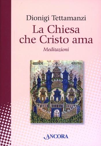 La Chiesa che Cristo ama. Meditazioni sul «mysterium Ecclesiae» - Dionigi Tettamanzi - Libro Ancora 2013, In cammino | libraccio.click