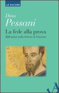 La fede alla prova. Riflessioni sulla lettera di Giacomo - Dino Pessani - Libro Ancora 2013, Le ancore | libraccio.click