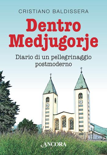 Dentro Medjugorje. Diario di un pellegrinaggio postmoderno - Cristiano Baldissera - Libro Ancora 2015, Focus | libraccio.click