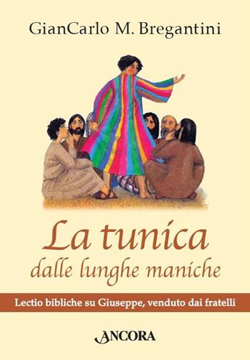 La tunica dalle lunghe maniche. Lectio bibliche su Giuseppe, venduto dai fratelli - Giancarlo M. Bragantini - Libro Ancora 2016, In cammino | libraccio.click