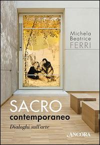 Sacro contemporaneo, Dialoghi sull'arte - Michela Beatrice Ferri - Libro Ancora 2016, Arteo | libraccio.click
