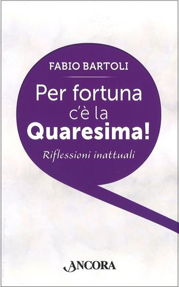 Per fortuna c'è la Quaresima! - Fabio Bartoli - Libro Ancora 2017, Frammenti | libraccio.click
