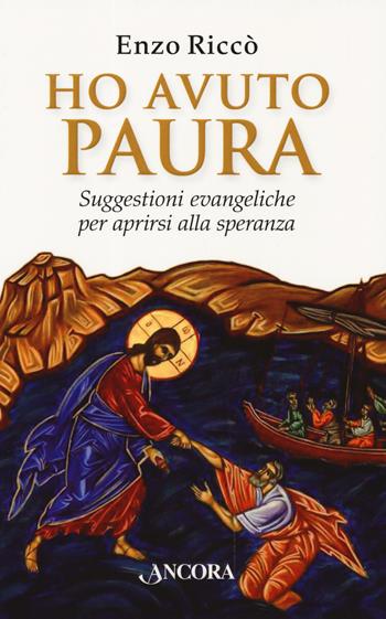 Ho avuto paura. Suggestioni evangeliche per aprirsi alla speranza - Enzo Riccò - Libro Ancora 2019, Frammenti | libraccio.click