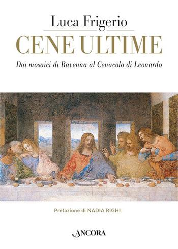 Cene ultime. L'Eucaristia nei capolavori dell'arte - Luca Frigerio - Libro Ancora 2022, Tra arte e teologia | libraccio.click