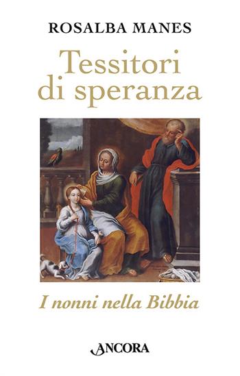 Tessitori di speranza. I nonni nella Bibbia - Rosalba Manes - Libro Ancora 2024, Frammenti | libraccio.click