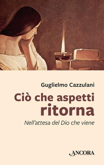 Ciò che aspetti ritorna. Nell'attesa del Dio che viene - Guglielmo Cazzulani - Libro Ancora 2022, Frammenti | libraccio.click