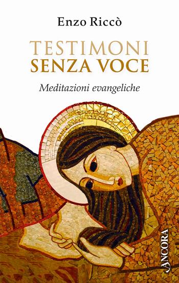 Testimoni senza voce. Meditazioni evangeliche - Enzo Riccò - Libro Ancora 2023, Frammenti | libraccio.click