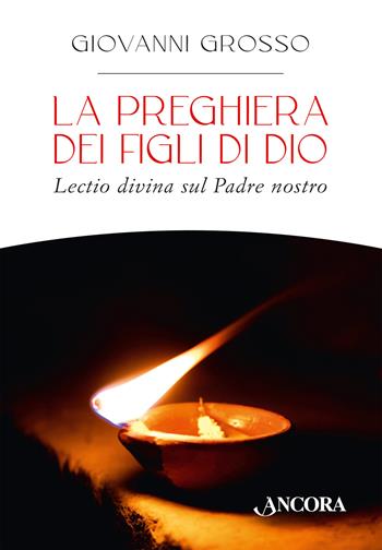 La preghiera dei figli di Dio. Lectio divina sul Padre nostro - Giovanni Grosso - Libro Ancora 2025, In cammino | libraccio.click