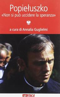 Popieluszko. «Non si può uccidere la speranza»  - Libro Itaca (Castel Bolognese) 2010, Al cuore della storia | libraccio.click