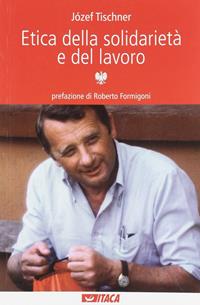 Etica della solidarietà e del lavoro - Józef Tischner - Libro Itaca (Castel Bolognese) 2010, Al cuore della storia | libraccio.click