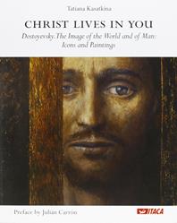 Christ lives in you. Dostoyevsky. The image of the world and of man: icons and paintings - Tat'jana A. Kasatkina - Libro Itaca (Castel Bolognese) 2012, Cataloghi | libraccio.click