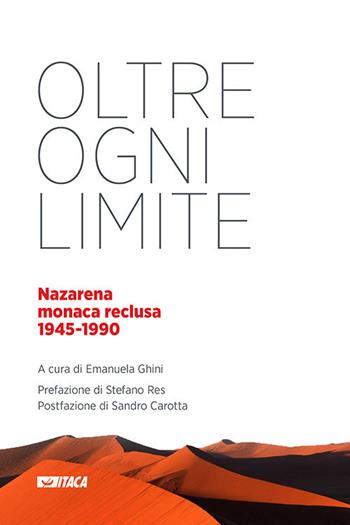 Oltre ogni limite. Nazarena monaca reclusa 1945-1990  - Libro Itaca (Castel Bolognese) 2019, Pastorale e spiritualità | libraccio.click